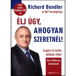 Richard Bandler - Élj úgy, ahogyan szeretnél! - ajándék angol nyelvű transz-CD-vel!