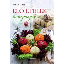 Lénárt Gitta - Élő ételek ünnepnapokra Lénárt Gitta - Élő ételek ünnepnapokra