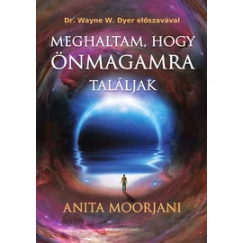 Anita Moorjani - Meghaltam, hogy önmagamra találjak Anita Moorjani - Meghaltam, hogy önmagamra találjak
