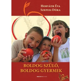 Horváth Éva - Szepesi Dóra - Boldog szülő, boldog gyermek Horváth Éva - Szepesi Dóra - Boldog szülő, boldog gyermek