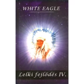 White Eagle - Lelki fejlődés IV. White Eagle - Lelki fejlődés IV.