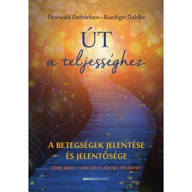 Ruediger Dahlke és Thorwald Dethlefsen - Út a teljességhez Ruediger Dahlke és Thorwald Dethlefsen - Út a teljességhez