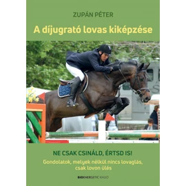Zupán Péter - A díjugrató lovas kiképzése Zupán Péter - A díjugrató lovas kiképzése