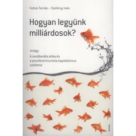 Kolosi Tamás - Szelényi Iván - Hogyan legyünk milliárdosok?
