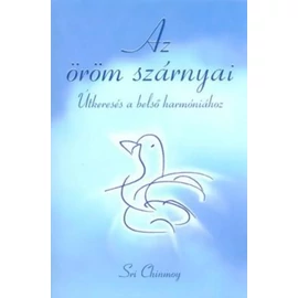 Sri Chinmoy - Az öröm szárnyai, Ajándék meditációs CD-vel! Sri Chinmoy - Az öröm szárnyai, Ajándék meditációs CD-vel!