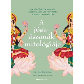 Dr. Raj Balkaran - A jógaászanák mitológiája Dr. Raj Balkaran - A jógaászanák mitológiája