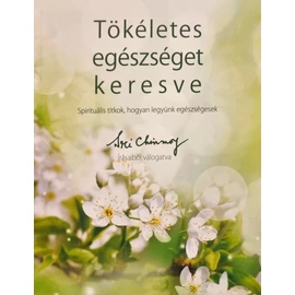 Sri Chinmoy - Tökéletes egészséget keresve Sri Chinmoy - Tökéletes egészséget keresve