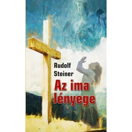 Rudolf Steiner - Az ima lényege