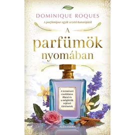 Dominique Roques - A parfümök nyomában