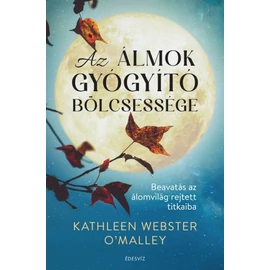 Kathleen Webster O’Malley - Az álmok gyógyító bölcsessége Kathleen Webster O’Malley - Az álmok gyógyító bölcsessége