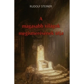 Rudolf Steiner - A magasabb világok megismerésének útja