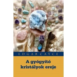 Edgar Cayce - A gyógyító kristályok ereje Edgar Cayce - A gyógyító kristályok ereje