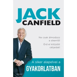Jack Canfield - A siker alapelvei a gyakorlatban Jack Canfield - A siker alapelvei a gyakorlatban