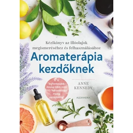 Anne Kennedy - Aromaterápia kezdőknek Anne Kennedy - Aromaterápia kezdőknek