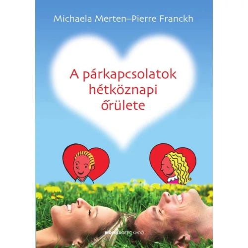 Michaela Merten és Pierre Franckh - A párkapcsolatok hétköznapi őrülete