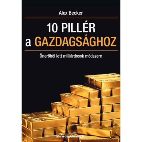 Alex Becker - 10 pillér a gazdagsághoz