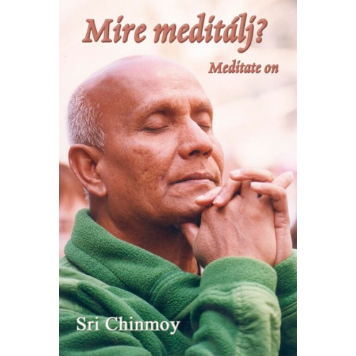 Sri Chinmoy - Mire meditálj?