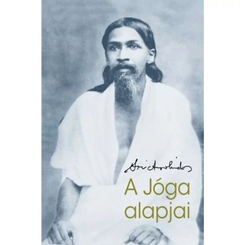 Sri Aurobindo - A jóga alapjai