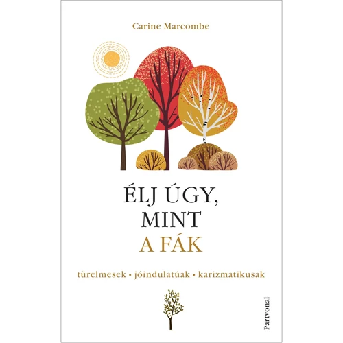 Carine Marcombe - Élj úgy, mint a fák!