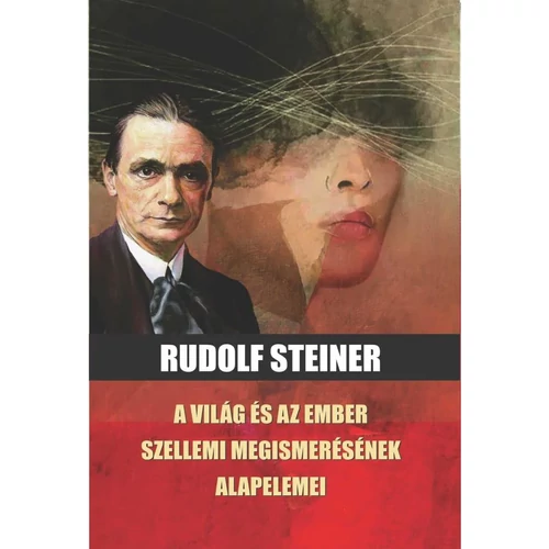 Rudolf Steiner - A világ és az ember szellemi megismerésének alapelemei