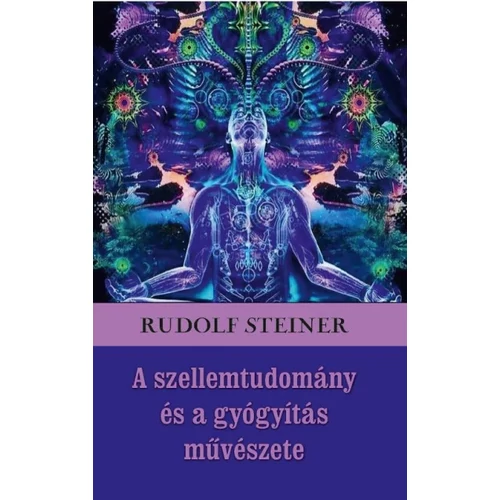 Rudolf Steiner - A szellemtudomány és a gyógyítás művészete
