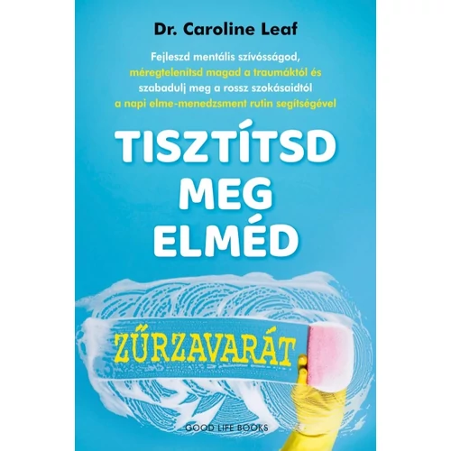 Dr. Caroline Leaf - Tisztítsd meg elméd zűrzavarát
