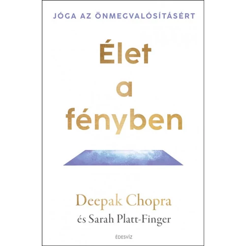 Deepak Chopra és Sarah Platt-Finger - Élet a fényben